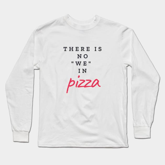 There is no "WE" in pizza Long Sleeve T-Shirt by ArchiesFunShop